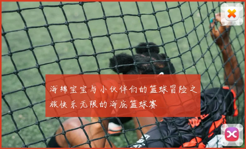 海绵宝宝与小伙伴们的篮球冒险之旅快乐无限的海底篮球赛