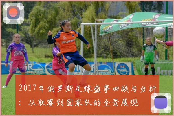 2017年俄罗斯足球盛事回顾与分析：从联赛到国家队的全景展现