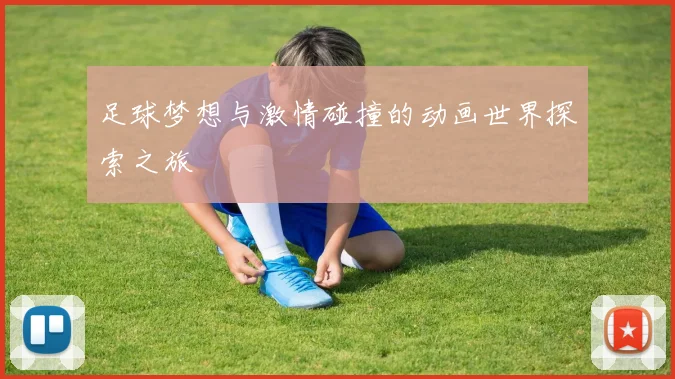 足球梦想与激情碰撞的动画世界探索之旅